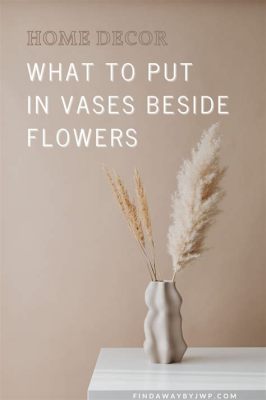 What to Put in a Vase Besides Flowers: Exploring the Unconventional and the Unexpected